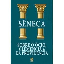 Imagem de Sobre o Ócio, Clemência e da Providência - Sêneca